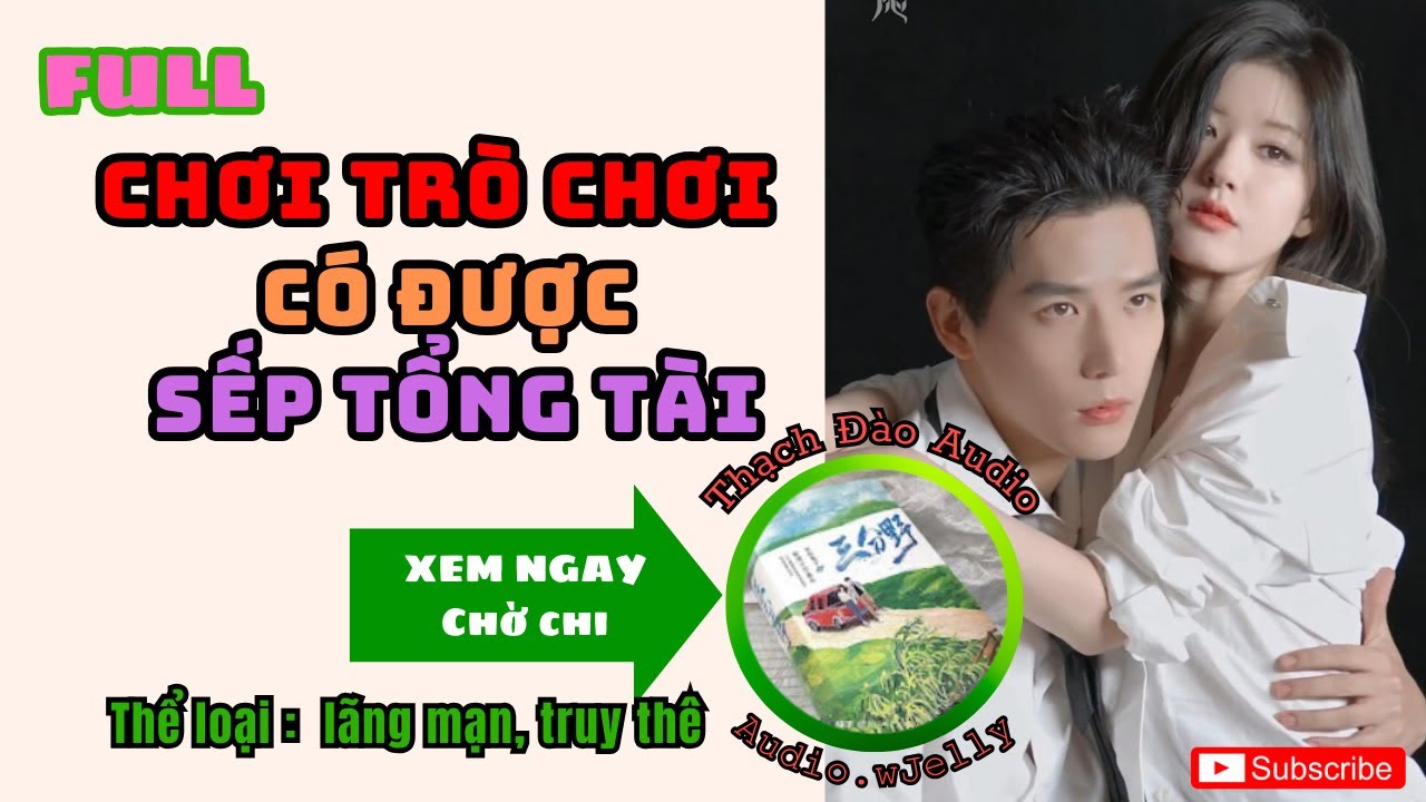 [Ngôn tình Audio] Chơi trò chơi có được Sếp Tổng Tài (Full) | Thạch Đào Audio