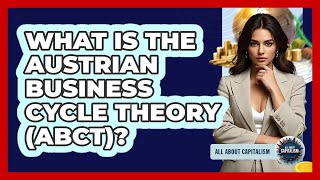What Is The Austrian Business Cycle Theory (ABCT) - All About Capitalism