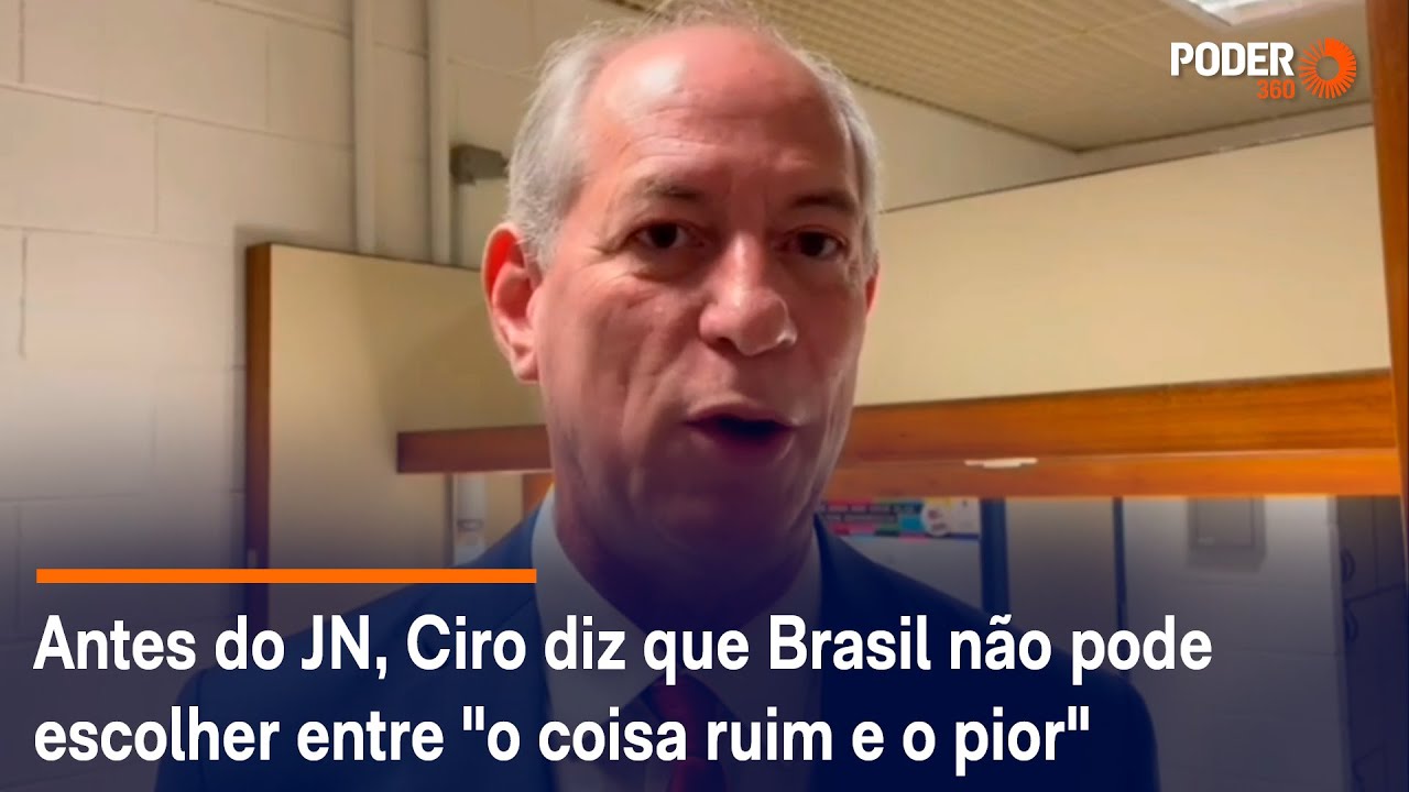 Antes do JN, Ciro diz que Brasil não pode escolher entre “o coisa ruim e o pior”