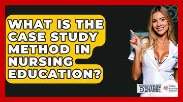 What Is The Case Study Method In Nursing Education? - Nursing Knowledge Exchange