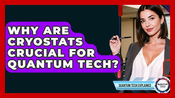 Why Are Cryostats Crucial For Quantum Tech? - Quantum Tech Explained