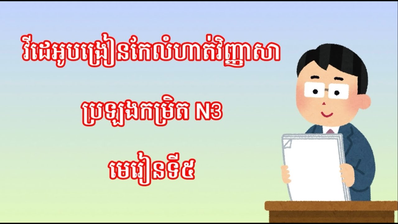 វីដេអូបង្រៀនកែលំហាត់វិញ្ញាសាកម្រិត N3 មេរៀនទី៥