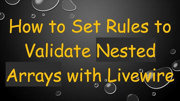 How to Set Rules to Validate Nested Arrays with Livewire