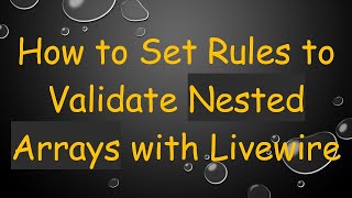 Celebrity How to Set Rules to Validate Nested Arrays with Livewire Wealth