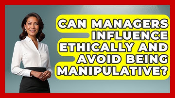 Can Managers Influence Ethically And Avoid Being Manipulative? - Modern Manager Toolbox