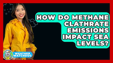 How Do Methane Clathrate Emissions Impact Sea Levels? - Weather Watchdog