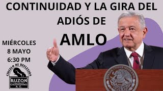 CONTINUIDAD DE LA 4T Y LA GIRA DEL ADIÓS DEL PRESIDENTE AMLO