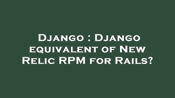 Django : Django equivalent of New Relic RPM for Rails?