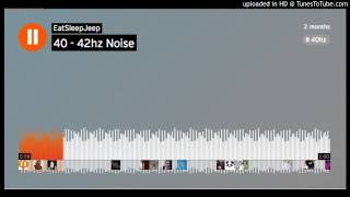 Video thumbnail of "40 - 42hz Noise to piss off your neighbors"