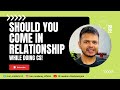 Should You Come in Relationship, While Doing CS! Lets Check By an Example!