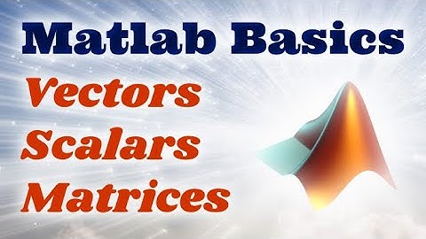 Matlab Basics Ep.1 - Scalars, Vectors And Matrices