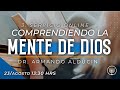 "COMPRENDIENDO LA MENTE DE DIOS" Dr. Armando Alducin