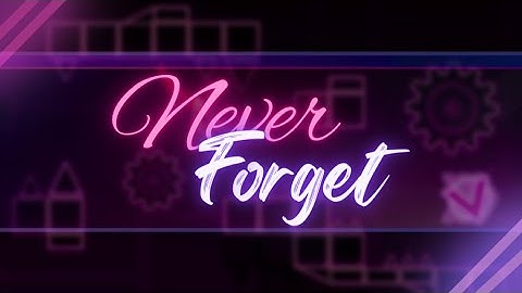 "Never Forget" Full layout by The Men | Geometry Dash 2.11
