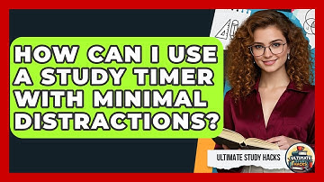 How Can I Use A Study Timer With Minimal Distractions? - Ultimate Study Hacks