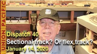 Dispatch 40 - Sectional Track vs. Flex Track on Model Railroads - January 14, 2020