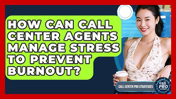 How Can Call Center Agents Manage Stress To Prevent Burnout? - Call Center Pro Strategies