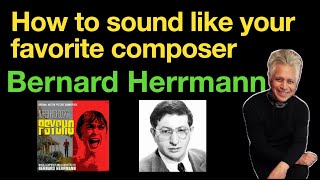 How to sound like your favorite composer Bernard Herrmann