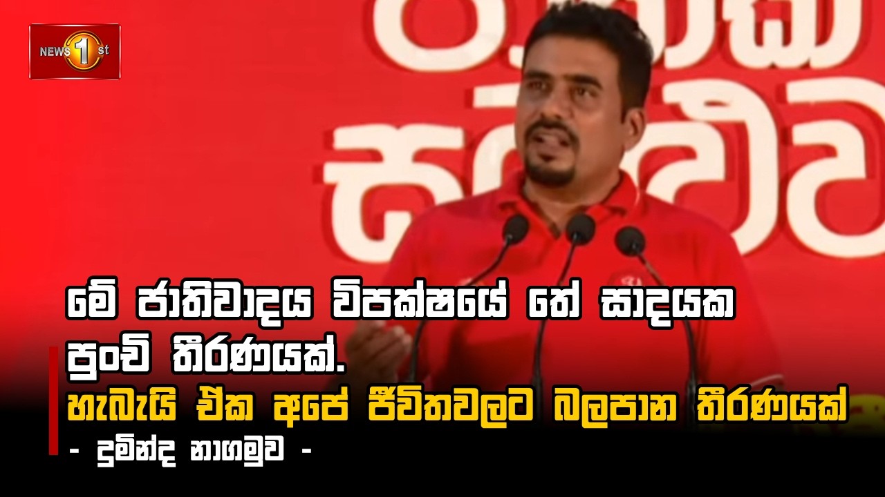 මේ ජාතිවාදය විපක්ෂයේ තේ සාදයක පුංචි තීරණයක්. හැබැයි ඒක අපේ ජීවිතවලට බලපාන තීරණයක් - දුමින්ද නාගමුව -