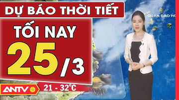 Dự báo thời tiết tối ngày 25/3: Bắc Bộ đón gió mùa Đông Bắc, nhiệt độ giảm gần 10 độ C | ANTV