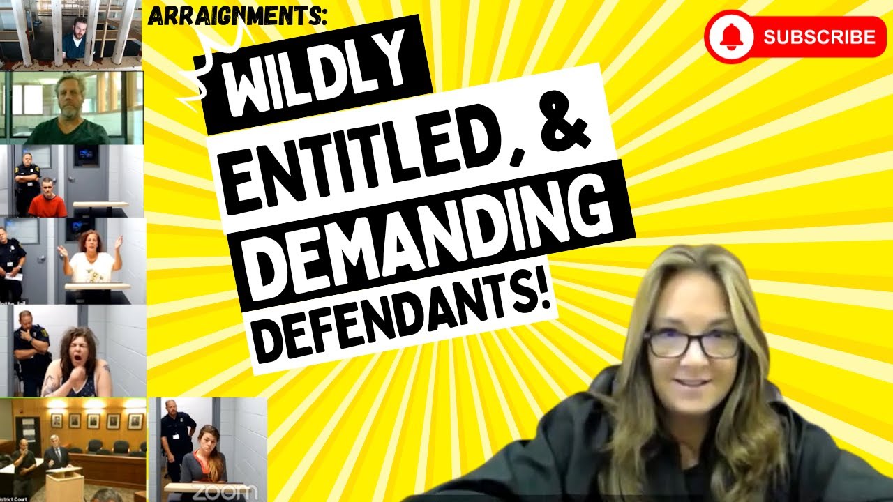 Arraignments: Wildly Entitled & DEMANDING Defendants!