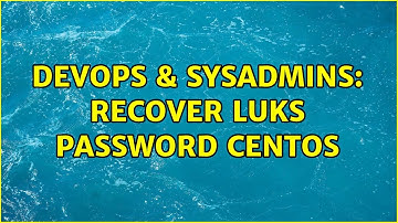 DevOps & SysAdmins: recover LUKS password centos