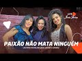 Paixão Não Mata Ninguém - Irmãs Freitas (Ana Lúcia, Luciana e Ouriana) - Live