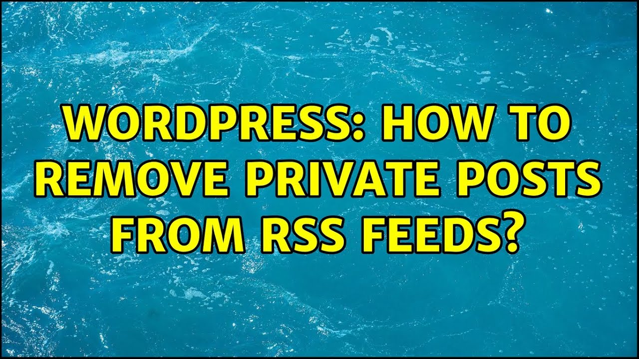 wordpress-how-to-remove-private-posts-from-rss-feeds-2-solutions