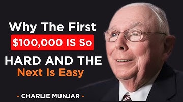 Charlie Munger : Why The First $100,000 Is So Hard And The Next Is Easy?