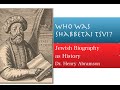 Who Was Shabbetai Tsvi? False Messiah of the 17th century Jewish History Lecture Dr. Henry Abramson