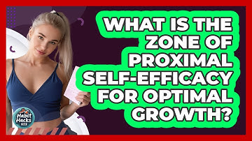 What Is The Zone Of Proximal Self-Efficacy For Optimal Growth? - Habit Hacks Hub