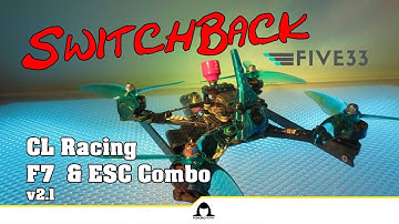 My NEW Racing Frame - Five33 Switchback  +  CLRACING F7 V2.1 MPU6000 & 45a 4in1 ESC COMBO