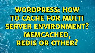 Wordpress: How to cache for multi server environment Memcached, Redis or other