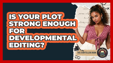 Is Your Plot Strong Enough For Developmental Editing? - The Storytellers Room
