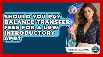 Should You Pay Balance Transfer Fees For A Low Introductory APR? - Points and Perks Channel