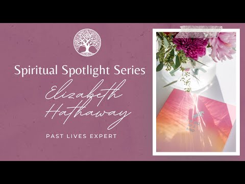Spiritual Spotlight Series with Past Lives Master Elizabeth Hathaway