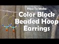 How To Make Color Block Beaded Hoop Earrings