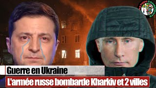 Ukraine : L'armée russe a visé Kharkiv et 2 autres villes, explosions multiples
