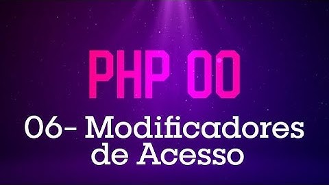 PHP Orientado a Objetos - #06 Modificadores de Acesso