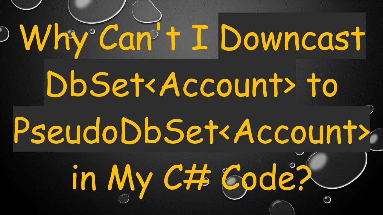 Why Can't I Downcast DbSet Account to PseudoDbSet Account in My C# Code ...