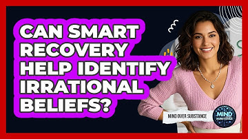 Can SMART Recovery Help Identify Irrational Beliefs? - Mind Over Substance