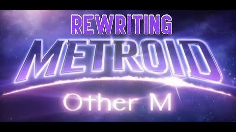 Rewriting: Metroid Other M (Part 1)