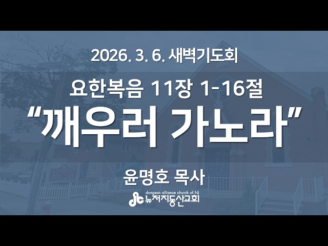 "깨우러 가노라" (요한복음  11장 1-16절) -  윤명호 목사 | 2026. 3. 6.  매일성경 새벽