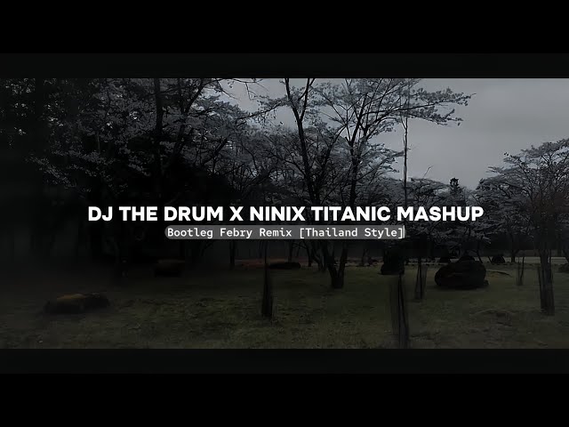 Dj The Drum X Ninix Titanic Mashup Thailand Style 2024🔥 Bootleg Febry Remix || Dj Fyp Viral Tik tok class=
