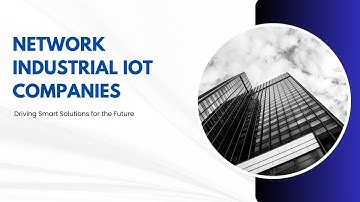Network Industrial IoT Companies: Driving Smart Solutions for the Future