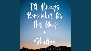 I'll Always Remember Us This Way / Shallow (From "A Star is Born") - Bailey Rushlow