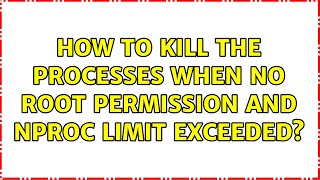 How to kill the processes when no root permission and nproc limit exceeded? (3 Solutions!!)