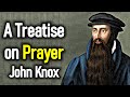 A Treatise on Prayer - John Knox (1514 – 1572)