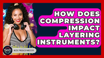 How Does Compression Impact Layering Instruments? - Music Producer Mastery