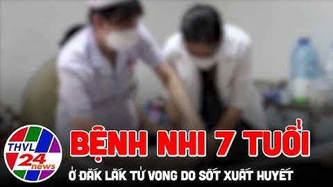 Bệnh nhi 7 tuổi ở Đắk Lắk tử vong do sốt xuất huyết