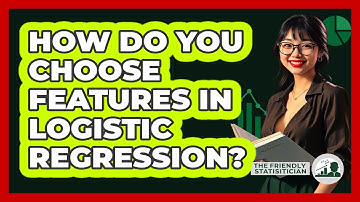 How Do You Choose Features In Logistic Regression? - The Friendly Statistician